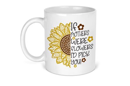 If Mothers Were Flowers I'd Pick You Mug