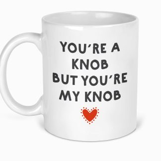 You're a knob mug