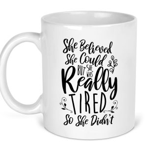 She believed she could but she was really tired mug